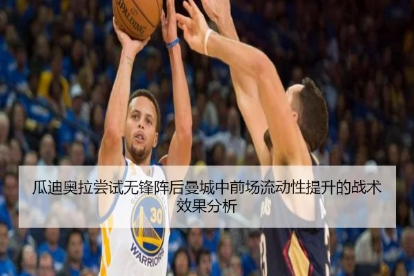 瓜迪奥拉尝试无锋阵后曼城中前场流动性提升的战术效果分析