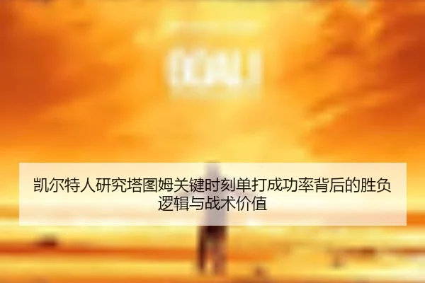 凯尔特人研究塔图姆关键时刻单打成功率背后的胜负逻辑与战术价值